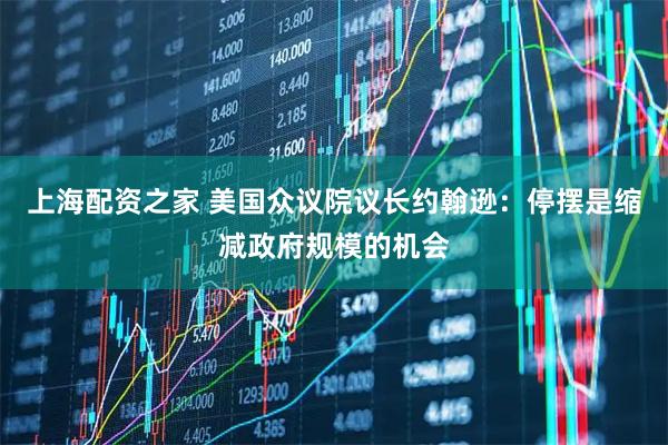 上海配资之家 美国众议院议长约翰逊：停摆是缩减政府规模的机会